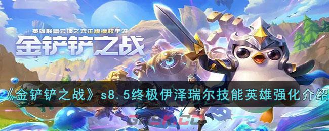 《金铲铲之战》s8.5终极伊泽瑞尔技能及英雄强化介绍-第1张-手游攻略-GASK