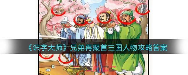 《识字大师》兄弟再聚首三国人物攻略答案