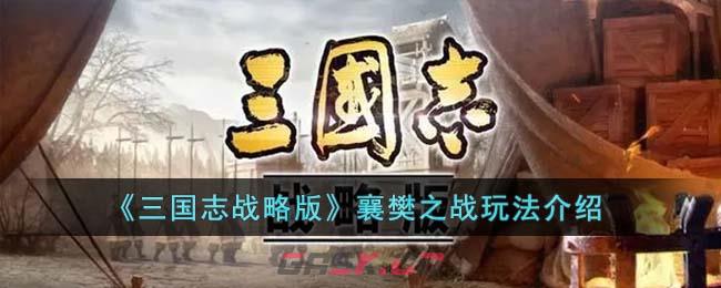 《三国志战略版》襄樊之战玩法介绍-第1张-手游攻略-GASK