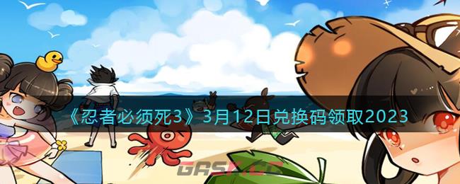 《忍者必须死3》3月12日兑换码领取2023-第1张-手游攻略-GASK