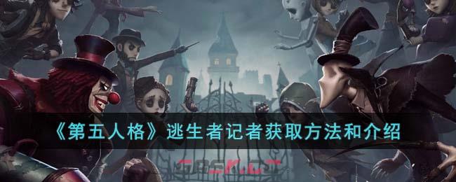 《第五人格》逃生者记者获取方法和介绍-第1张-手游攻略-GASK