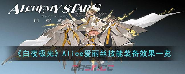 《白夜极光》Alice爱丽丝技能装备效果一览-第1张-手游攻略-GASK