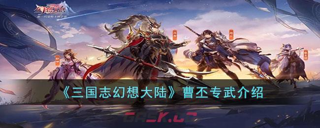 《三国志幻想大陆》曹丕专武介绍-第1张-手游攻略-GASK