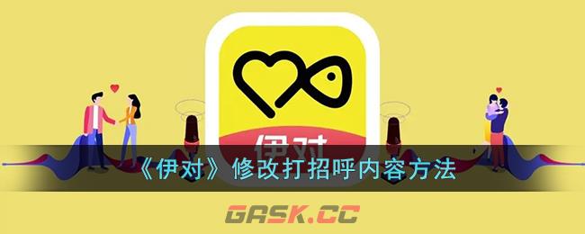 《伊对》修改打招呼内容方法-第1张-手游攻略-GASK