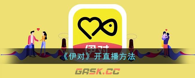 《伊对》开直播方法-第1张-手游攻略-GASK