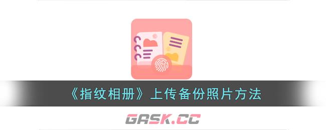 《指纹相册》上传备份照片方法-第1张-手游攻略-GASK