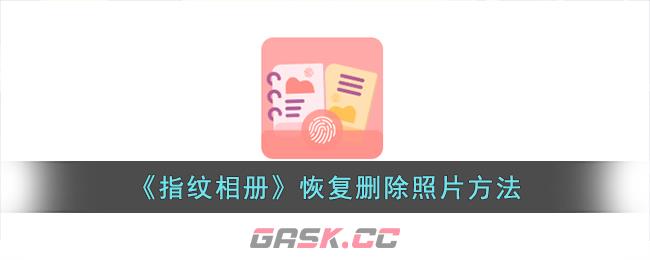 《指纹相册》恢复删除照片方法-第1张-手游攻略-GASK