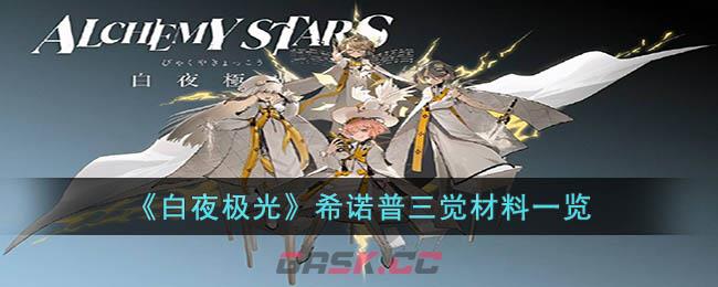 《白夜极光》希诺普三觉材料一览-第1张-手游攻略-GASK