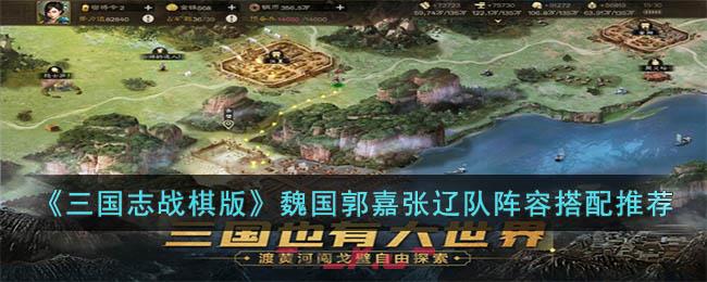 《三国志战棋版》魏国郭嘉张辽队阵容搭配推荐-第1张-手游攻略-GASK