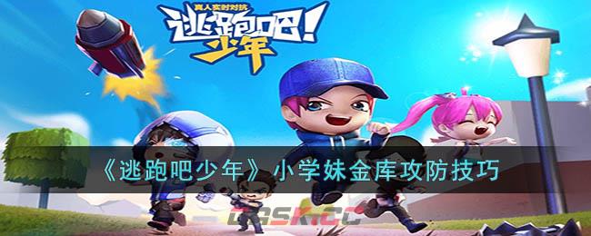 《逃跑吧少年》小学妹金库攻防技巧-第1张-手游攻略-GASK