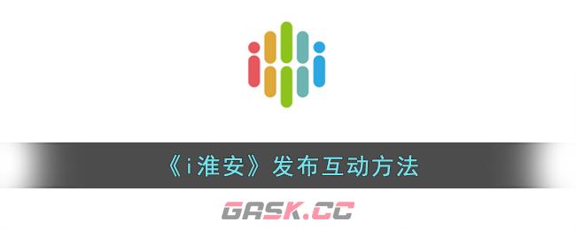 《i淮安》发布互动方法-第1张-手游攻略-GASK