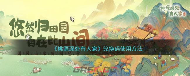 《桃源深处有人家》兑换码使用方法-第1张-手游攻略-GASK