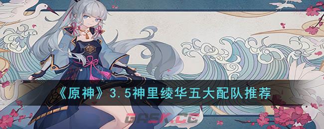 《原神》3.5神里绫华五大配队推荐-第1张-手游攻略-GASK