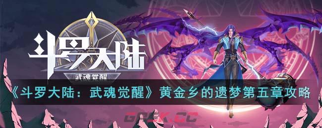 《斗罗大陆：武魂觉醒》黄金乡的遗梦第五章攻略-第1张-手游攻略-GASK