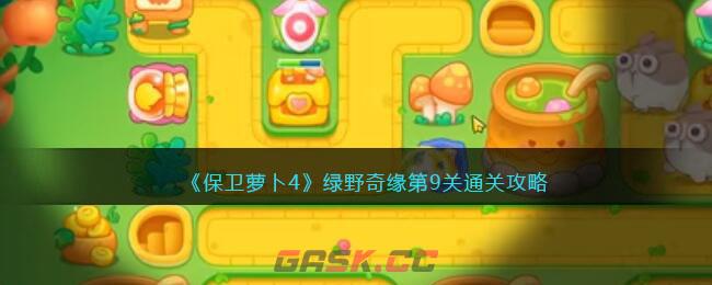 《保卫萝卜4》绿野奇缘第9关通关攻略-第1张-手游攻略-GASK