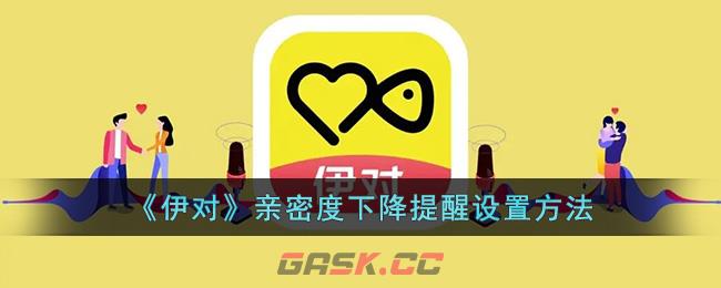 《伊对》亲密度下降提醒设置方法-第1张-手游攻略-GASK