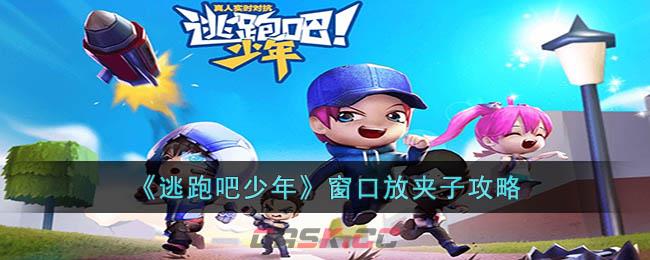 《逃跑吧少年》窗口放夹子攻略-第1张-手游攻略-GASK