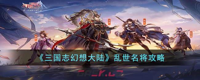 《三国志幻想大陆》乱世名将攻略-第1张-手游攻略-GASK