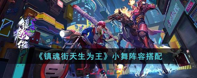 《镇魂街天生为王》小舞阵容搭配-第1张-手游攻略-GASK