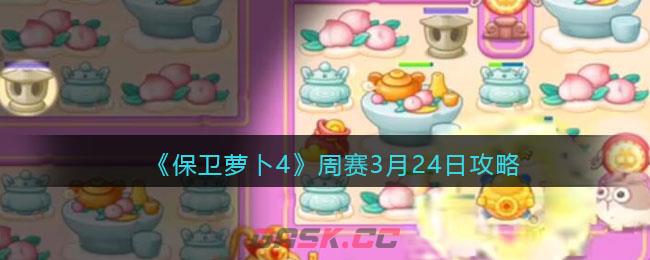 《保卫萝卜4》周赛3月24日攻略-第1张-手游攻略-GASK