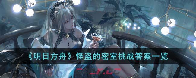 《明日方舟》怪盗的密室挑战答案一览-第1张-手游攻略-GASK