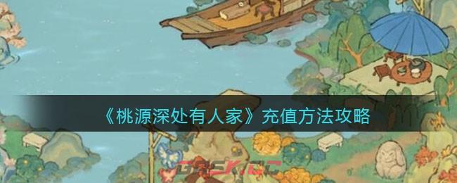 《桃源深处有人家》充值方法攻略-第1张-手游攻略-GASK