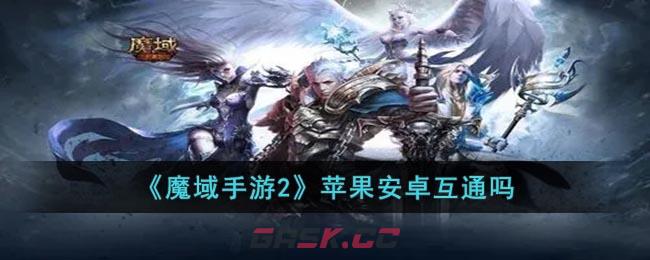 《魔域手游2》苹果安卓互通吗-第1张-手游攻略-GASK