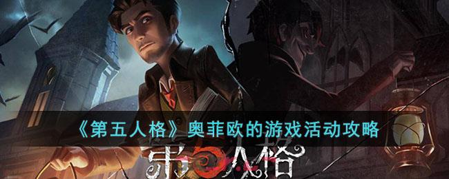 《第五人格》奥菲欧的游戏活动攻略-第1张-手游攻略-GASK