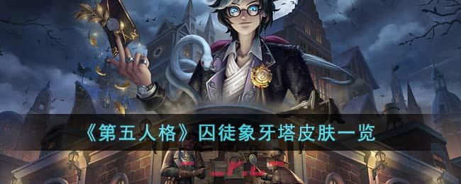 《第五人格》囚徒象牙塔皮肤一览-第1张-手游攻略-GASK
