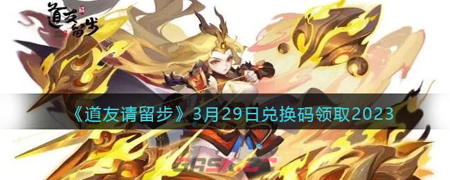 《道友请留步》3月29日兑换码领取2023-第1张-手游攻略-GASK