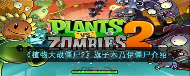 《植物大战僵尸2》旗子木乃伊僵尸介绍-第1张-手游攻略-GASK