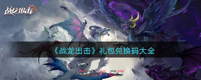 《战龙出击》礼包兑换码大全-第1张-手游攻略-GASK