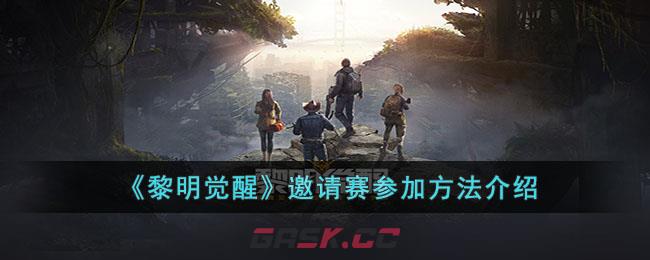 《黎明觉醒》邀请赛参加方法介绍-第1张-手游攻略-GASK