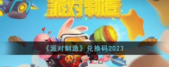 《派对制造》兑换码2023-第1张-手游攻略-GASK