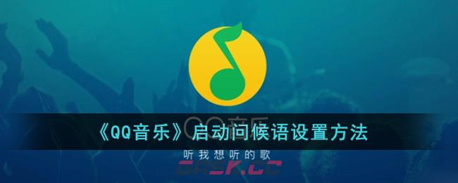 《QQ音乐》启动问候语设置方法-第1张-手游攻略-GASK