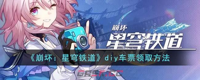 《崩坏：星穹铁道》diy车票领取方法-第1张-手游攻略-GASK