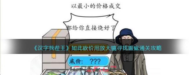 《汉字找茬王》如此砍价用放大镜寻找瑕疵通关攻略-第1张-手游攻略-GASK