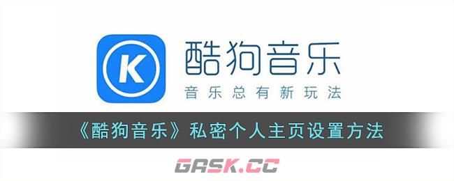 《酷狗音乐》私密个人主页设置方法-第1张-手游攻略-GASK