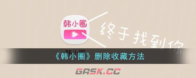 《韩小圈》删除收藏方法-第1张-手游攻略-GASK