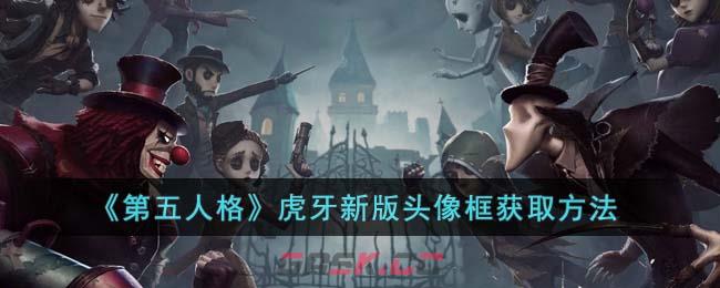 《第五人格》虎牙新版头像框获取方法-第1张-手游攻略-GASK