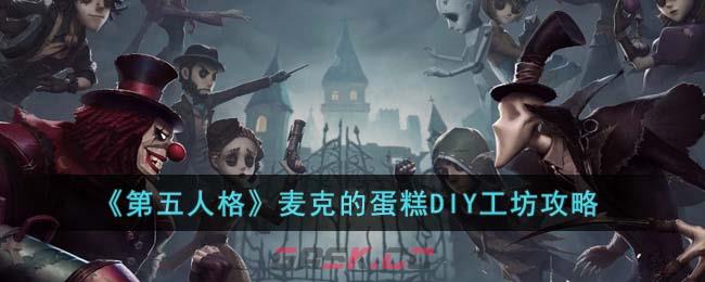 《第五人格》麦克的蛋糕DIY工坊攻略-第1张-手游攻略-GASK
