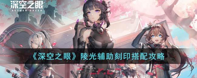 《深空之眼》陵光辅助刻印搭配攻略-第1张-手游攻略-GASK