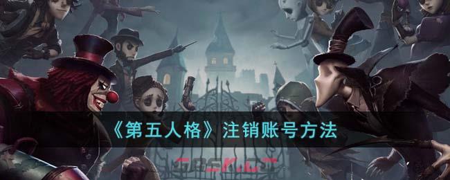 《第五人格》注销账号方法-第1张-手游攻略-GASK