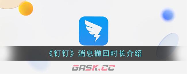 《钉钉》消息撤回时长介绍-第1张-手游攻略-GASK