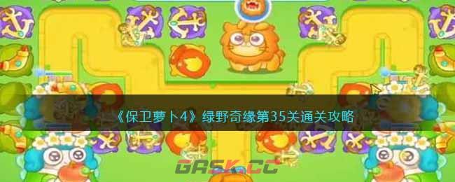 《保卫萝卜4》绿野奇缘第35关通关攻略-第1张-手游攻略-GASK