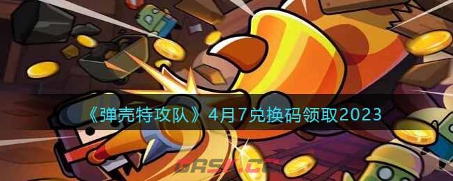 《弹壳特攻队》4月7兑换码领取2023-第1张-手游攻略-GASK
