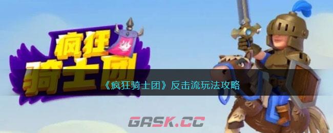 《疯狂骑士团》反击流玩法攻略-第1张-手游攻略-GASK