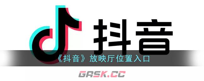 《抖音》放映厅位置入口-第1张-手游攻略-GASK