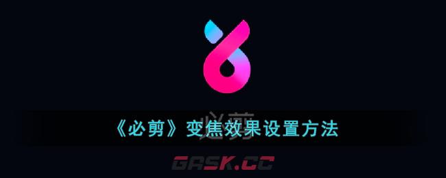 《必剪》变焦效果设置方法-第1张-手游攻略-GASK