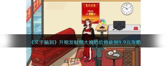 《文字脑洞》升棺发财帮大嫂把价格砍到9.9元攻略-第1张-手游攻略-GASK